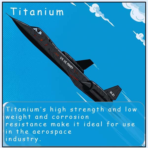 SR71 blackbird, titanium metal is used in the aerospace industry.